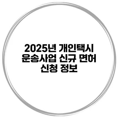 2025년 개인택시 운송사업 신규 면허 신청 정보