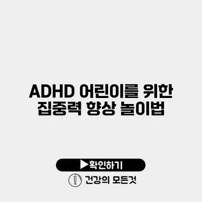 ADHD 어린이를 위한 집중력 향상 놀이법