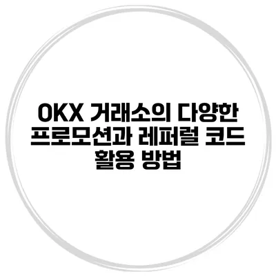 OKX 거래소의 다양한 프로모션과 레퍼럴 코드 활용 방법