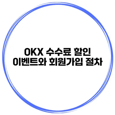 OKX 수수료 할인 이벤트와 회원가입 절차