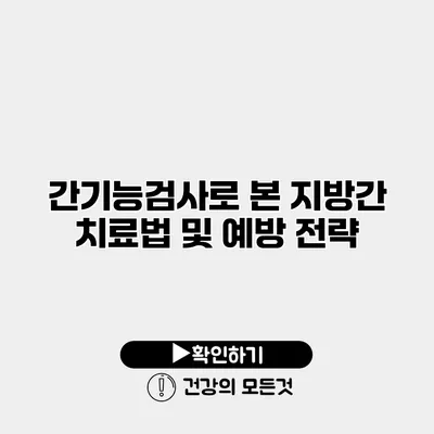 간기능검사로 본 지방간 치료법 및 예방 전략