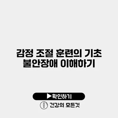 감정 조절 훈련의 기초 불안장애 이해하기