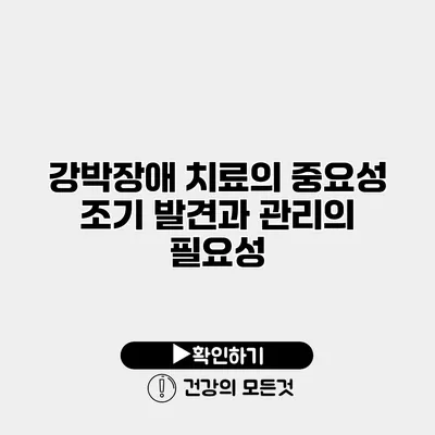 강박장애 치료의 중요성 조기 발견과 관리의 필요성
