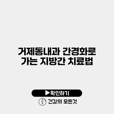 거제동내과 간경화로 가는 지방간 치료법