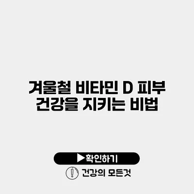 겨울철 비타민 D 피부 건강을 지키는 비법