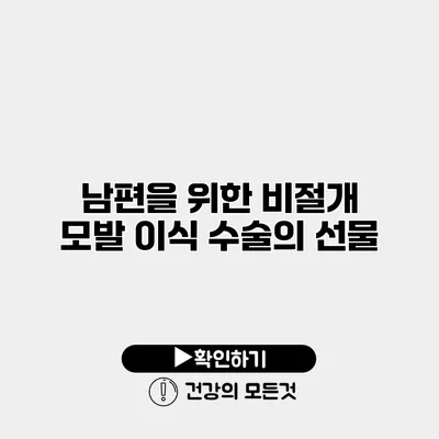 남편을 위한 비절개 모발 이식 수술의 선물