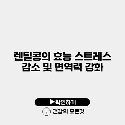 렌틸콩의 효능 스트레스 감소 및 면역력 강화