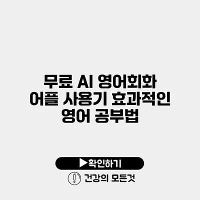 무료 AI 영어회화 어플 사용기 효과적인 영어 공부법