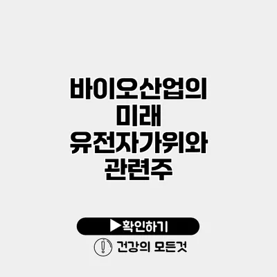 바이오산업의 미래 유전자가위와 관련주