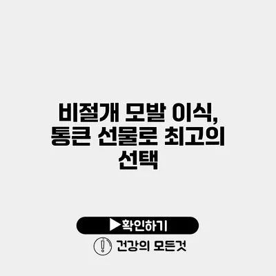 비절개 모발 이식, 통큰 선물로 최고의 선택