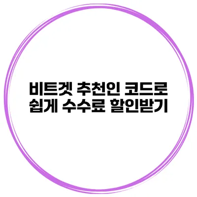 비트겟 추천인 코드로 쉽게 수수료 할인받기