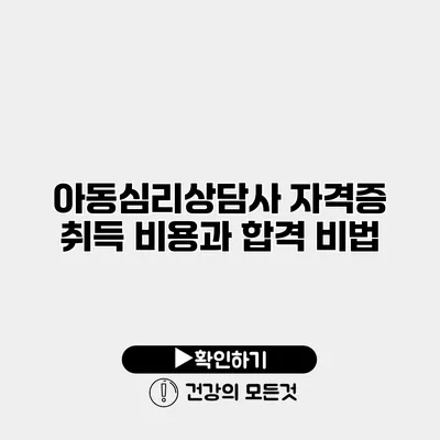 아동심리상담사 자격증 취득 비용과 합격 비법