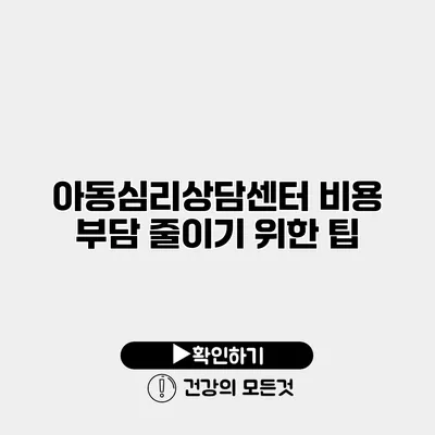 아동심리상담센터 비용 부담 줄이기 위한 팁