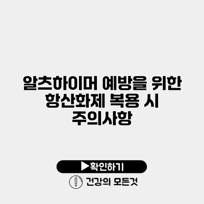 알츠하이머 예방을 위한 항산화제 복용 시 주의사항