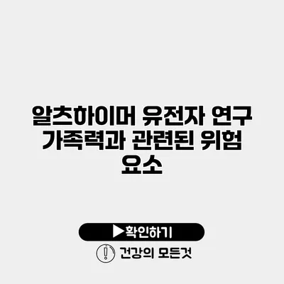 알츠하이머 유전자 연구 가족력과 관련된 위험 요소