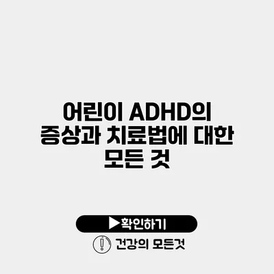 어린이 ADHD의 증상과 치료법에 대한 모든 것