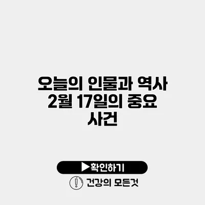 오늘의 인물과 역사 2월 17일의 중요 사건