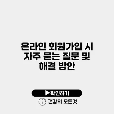 온라인 회원가입 시 자주 묻는 질문 및 해결 방안