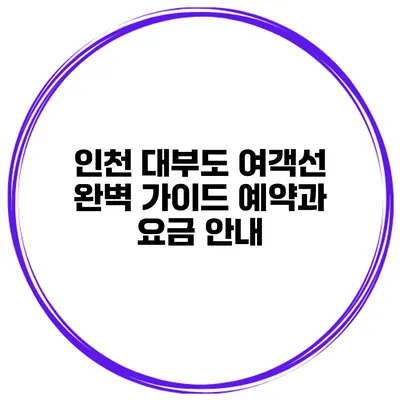 인천 대부도 여객선 완벽 가이드 예약과 요금 안내