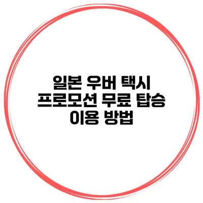 일본 우버 택시 프로모션 무료 탑승 이용 방법