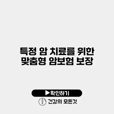 특정 암 치료를 위한 맞춤형 암보험 보장