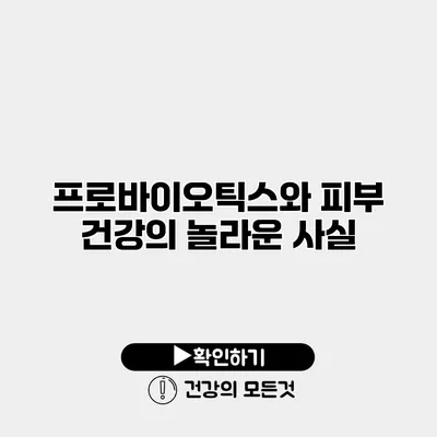프로바이오틱스와 피부 건강의 놀라운 사실