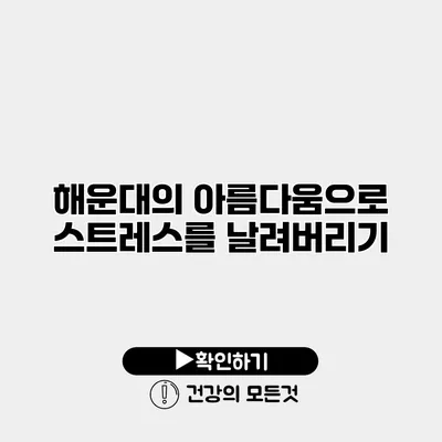 해운대의 아름다움으로 스트레스를 날려버리기