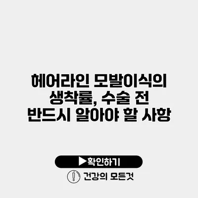 헤어라인 모발이식의 생착률, 수술 전 반드시 알아야 할 사항