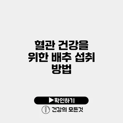 혈관 건강을 위한 배추 섭취 방법