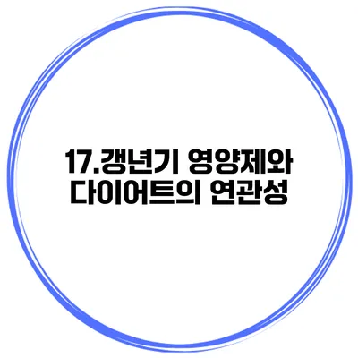 17.갱년기 영양제와 다이어트의 연관성