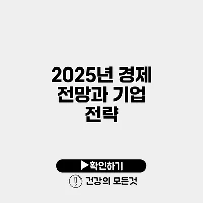 2025년 경제 전망과 기업 전략