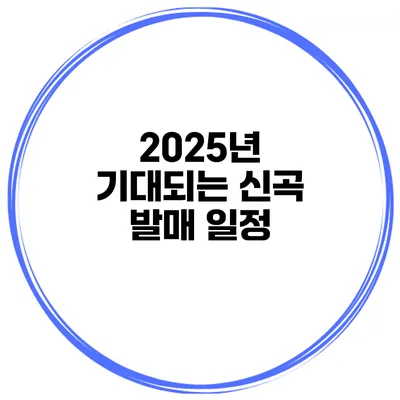 2025년 기대되는 신곡 발매 일정