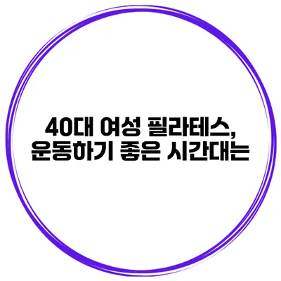 40대 여성 필라테스, 운동하기 좋은 시간대는?