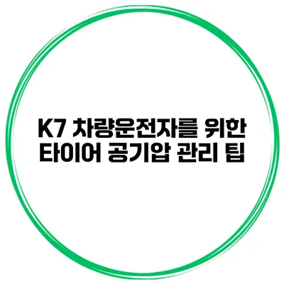 K7 차량운전자를 위한 타이어 공기압 관리 팁
