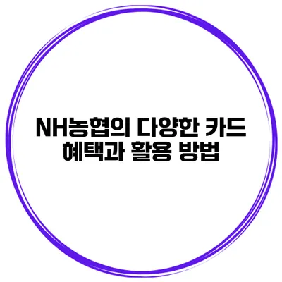 NH농협의 다양한 카드 혜택과 활용 방법