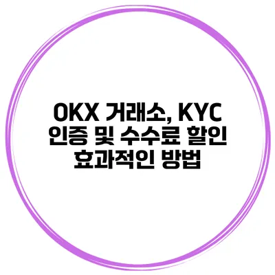 OKX 거래소, KYC 인증 및 수수료 할인 효과적인 방법