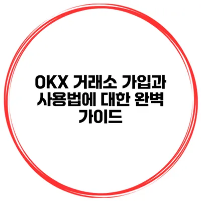 OKX 거래소 가입과 사용법에 대한 완벽 가이드
