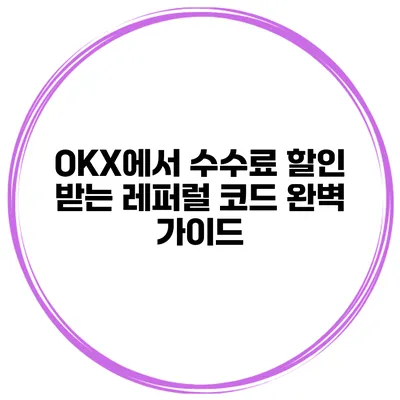 OKX에서 수수료 할인 받는 레퍼럴 코드 완벽 가이드