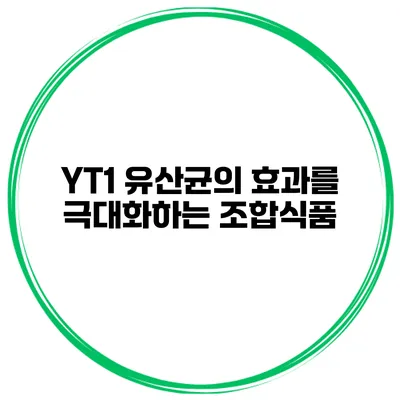 YT1 유산균의 효과를 극대화하는 조합식품