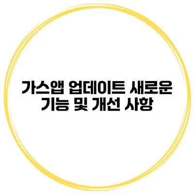 가스앱 업데이트 새로운 기능 및 개선 사항