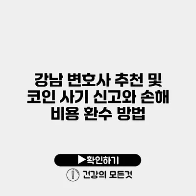 강남 변호사 추천 및 코인 사기 신고와 손해 비용 환수 방법