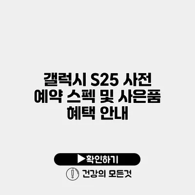 갤럭시 S25 사전 예약 스펙 및 사은품 혜택 안내