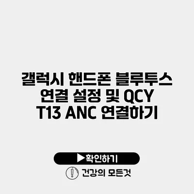 갤럭시 핸드폰 블루투스 연결 설정 및 QCY T13 ANC 연결하기