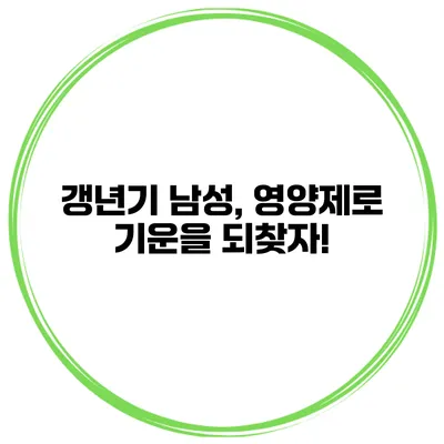 갱년기 남성, 영양제로 기운을 되찾자!
