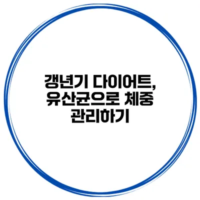 갱년기 다이어트, 유산균으로 체중 관리하기