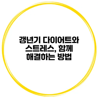 갱년기 다이어트와 스트레스, 함께 해결하는 방법