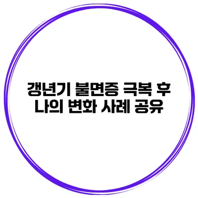 갱년기 불면증 극복 후 나의 변화: 사례 공유