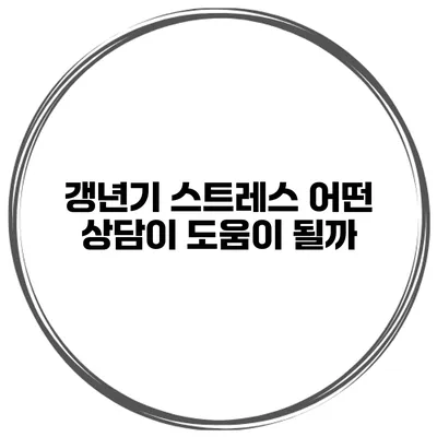 갱년기 스트레스: 어떤 상담이 도움이 될까