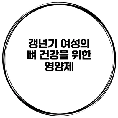 갱년기 여성의 뼈 건강을 위한 영양제
