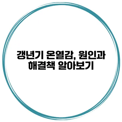 갱년기 온열감, 원인과 해결책 알아보기